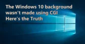 De Windows 10-Achtergrond is Niet Gemaakt in CGI – Hier is de Waarheid